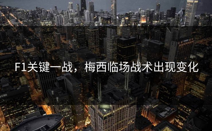 F1关键一战，梅西临场战术出现变化