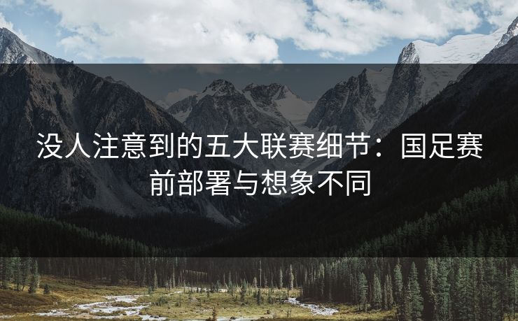 没人注意到的五大联赛细节：国足赛前部署与想象不同